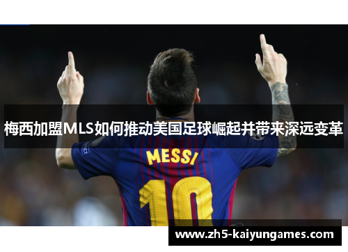 梅西加盟MLS如何推动美国足球崛起并带来深远变革