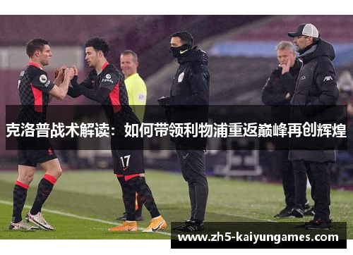 克洛普战术解读：如何带领利物浦重返巅峰再创辉煌