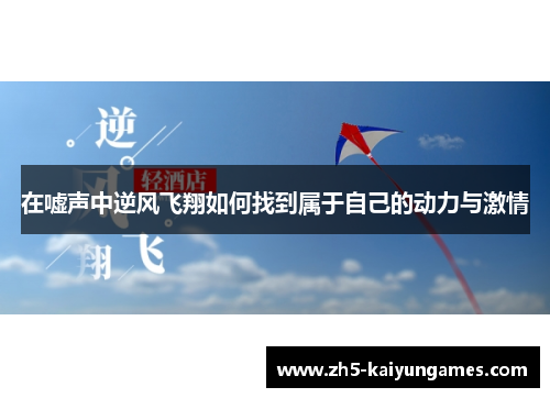 在嘘声中逆风飞翔如何找到属于自己的动力与激情