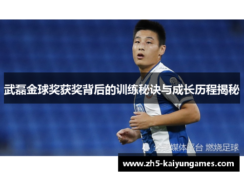 武磊金球奖获奖背后的训练秘诀与成长历程揭秘