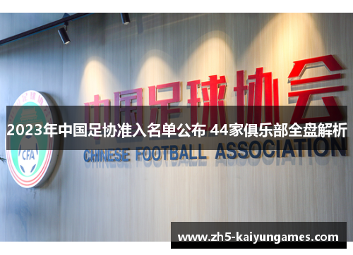 2023年中国足协准入名单公布 44家俱乐部全盘解析