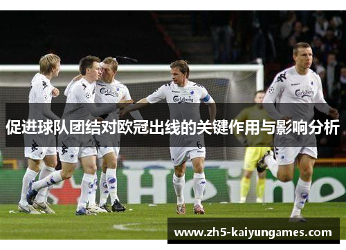 促进球队团结对欧冠出线的关键作用与影响分析