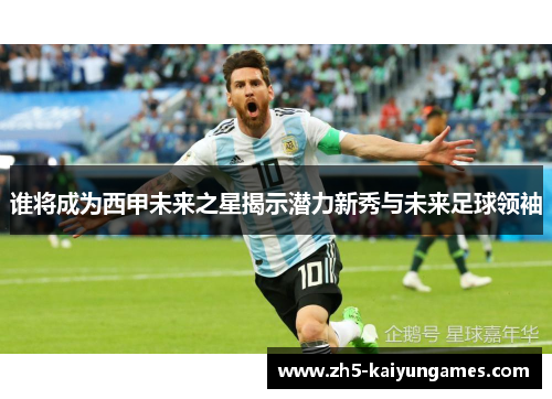 谁将成为西甲未来之星揭示潜力新秀与未来足球领袖