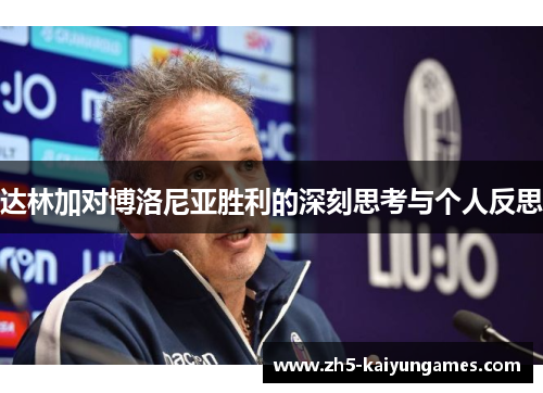 达林加对博洛尼亚胜利的深刻思考与个人反思 达林加对博洛尼亚胜利的深刻思考与个人反思