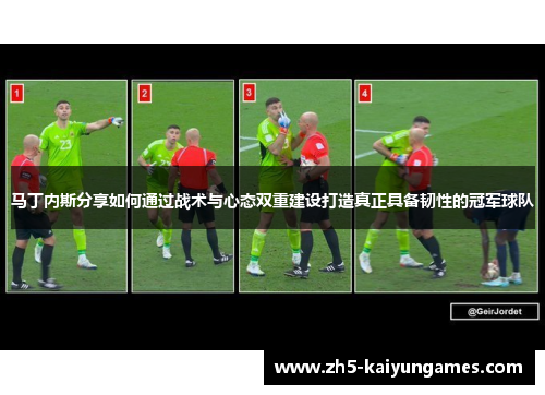 马丁内斯分享如何通过战术与心态双重建设打造真正具备韧性的冠军球队