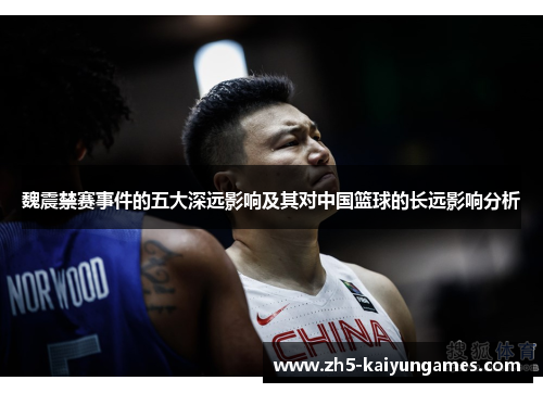 魏震禁赛事件的五大深远影响及其对中国篮球的长远影响分析